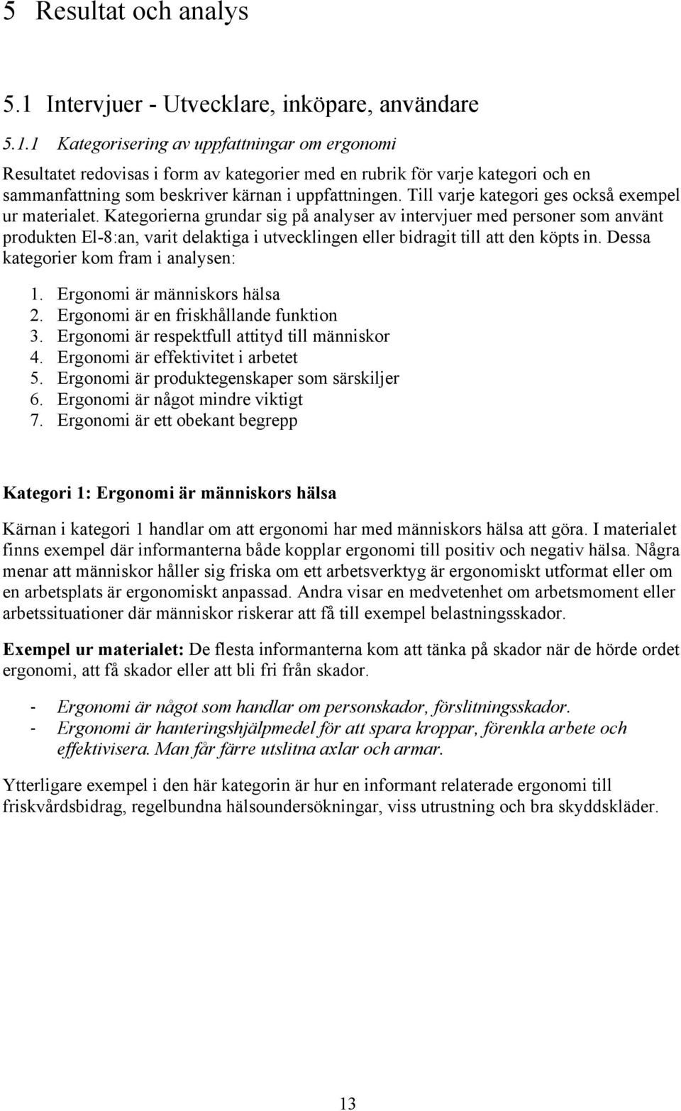 1 Kategorisering av uppfattningar om ergonomi Resultatet redovisas i form av kategorier med en rubrik för varje kategori och en sammanfattning som beskriver kärnan i uppfattningen.