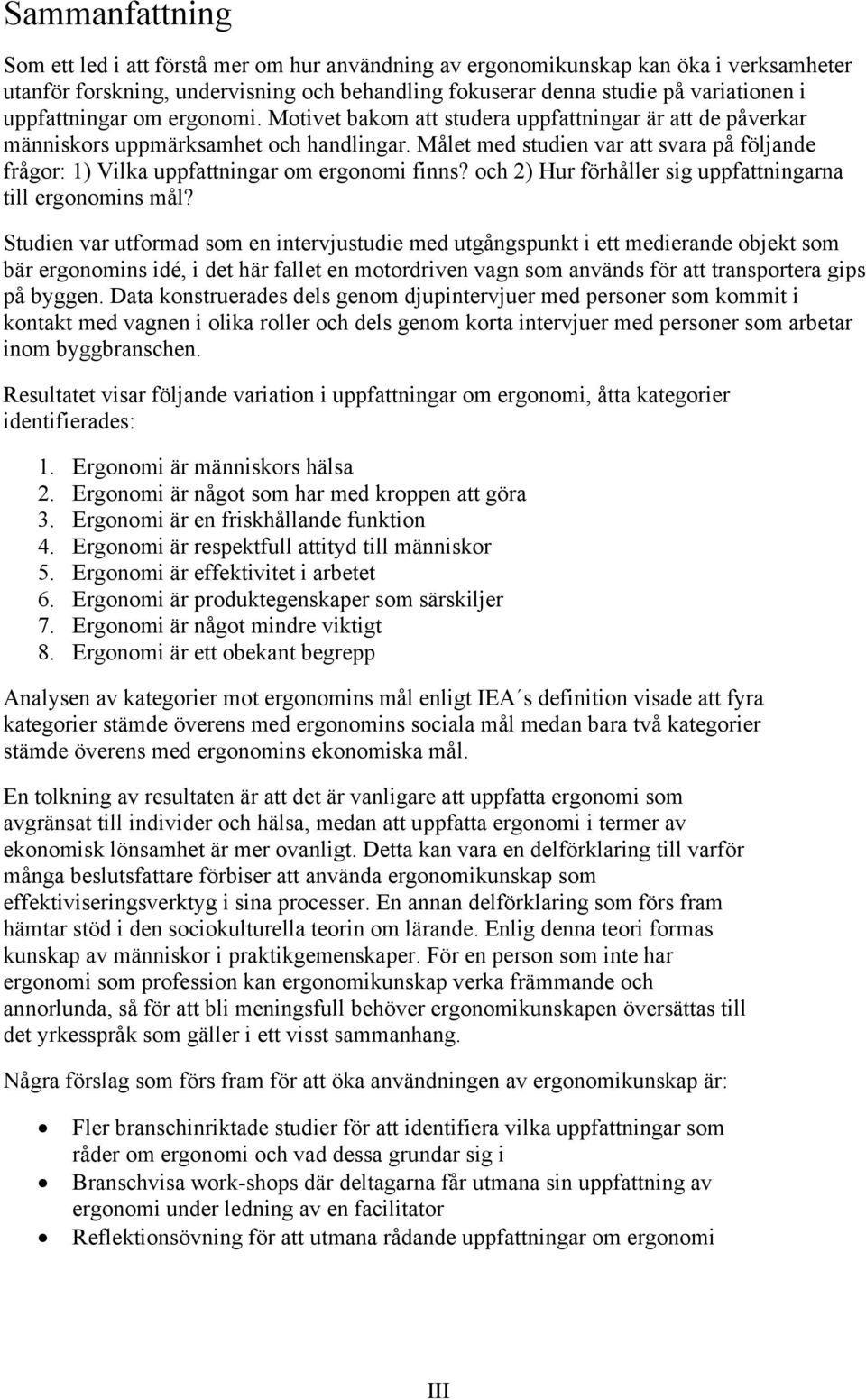 Målet med studien var att svara på följande frågor: 1) Vilka uppfattningar om ergonomi finns? och 2) Hur förhåller sig uppfattningarna till ergonomins mål?