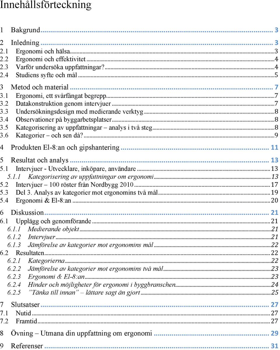 5 Kategorisering av uppfattningar analys i två steg 3.6 Kategorier och sen då? 4 Produkten El-8:an och gipshantering...11 5 Resultat och analys...13 5.1 Intervjuer - Utvecklare, inköpare, användare 5.