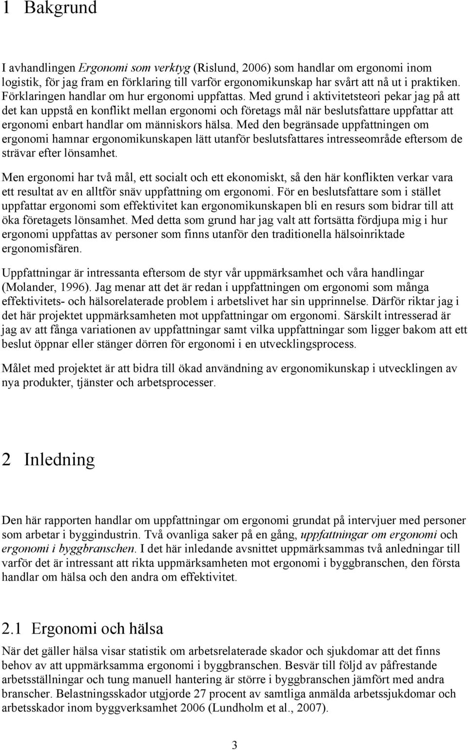 Med grund i aktivitetsteori pekar jag på att det kan uppstå en konflikt mellan ergonomi och företags mål när beslutsfattare uppfattar att ergonomi enbart handlar om människors hälsa.