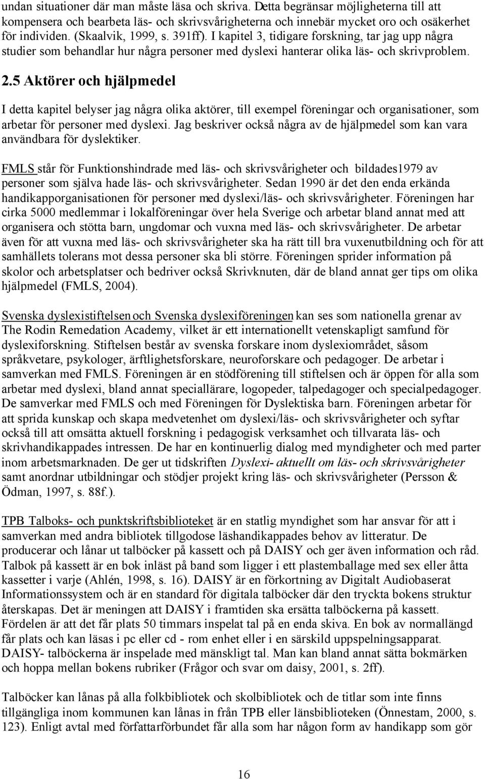 5 Aktörer och hjälpmedel I detta kapitel belyser jag några olika aktörer, till exempel föreningar och organisationer, som arbetar för personer med dyslexi.