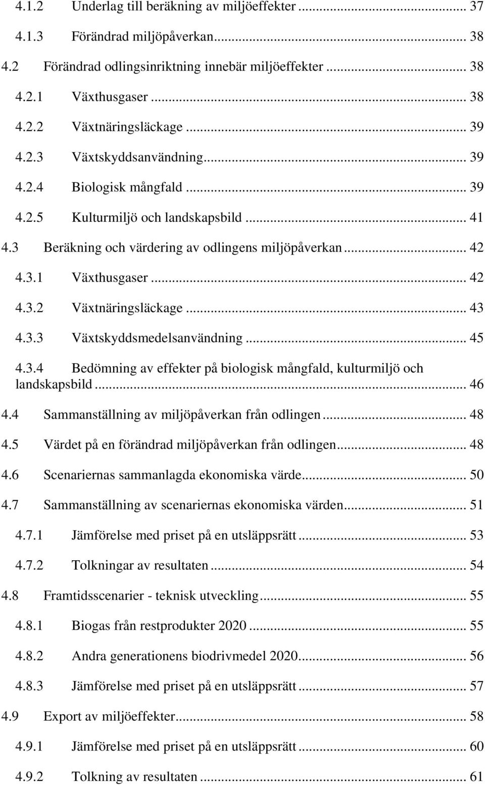 .. 43 4.3.3 Växtskyddsmedelsanvändning... 45 4.3.4 Bedömning av effekter på biologisk mångfald, kulturmiljö och landskapsbild... 46 4.4 Sammanställning av miljöpåverkan från odlingen... 48 4.