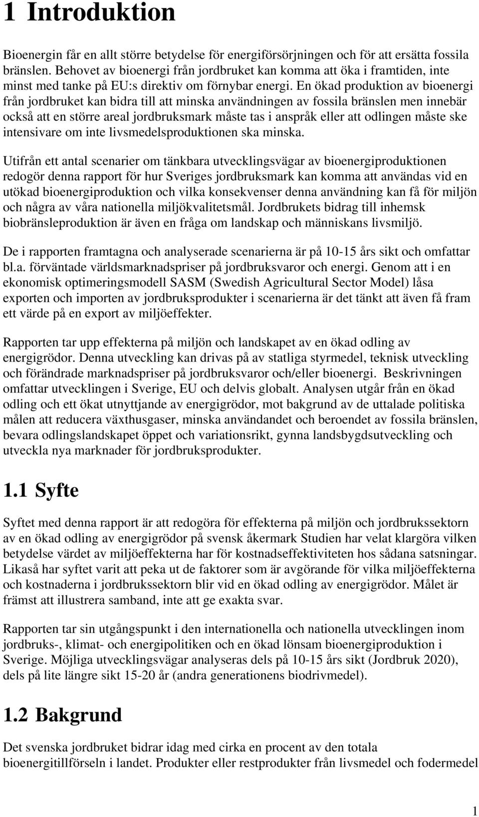 En ökad produktion av bioenergi från jordbruket kan bidra till att minska användningen av fossila bränslen men innebär också att en större areal jordbruksmark måste tas i anspråk eller att odlingen