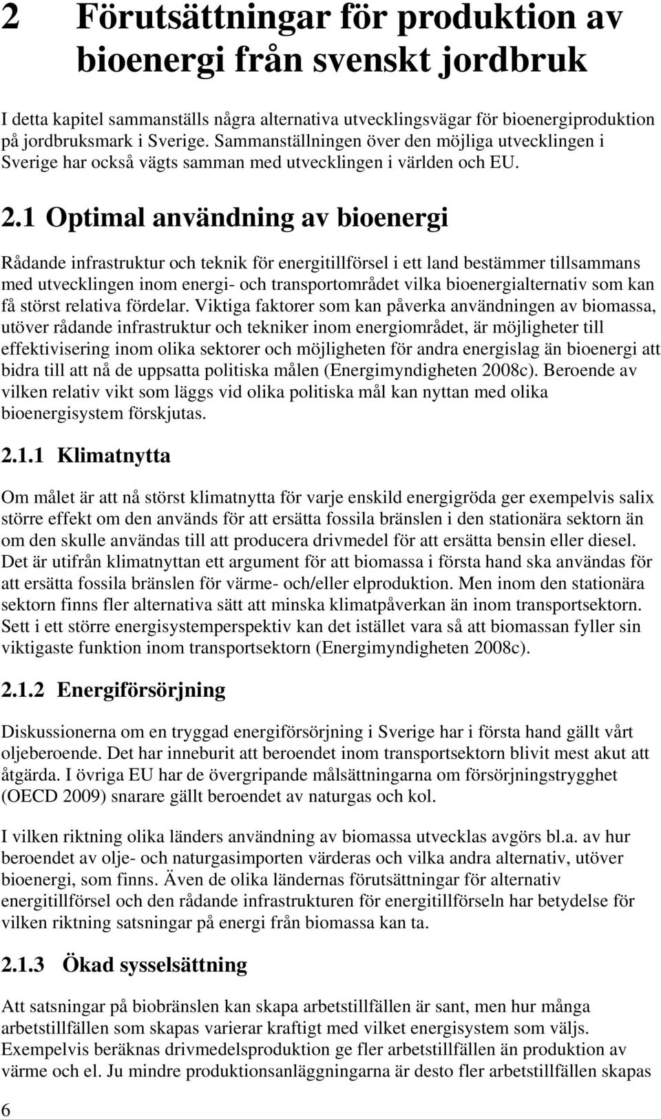 1 Optimal användning av bioenergi Rådande infrastruktur och teknik för energitillförsel i ett land bestämmer tillsammans med utvecklingen inom energi- och transportområdet vilka bioenergialternativ