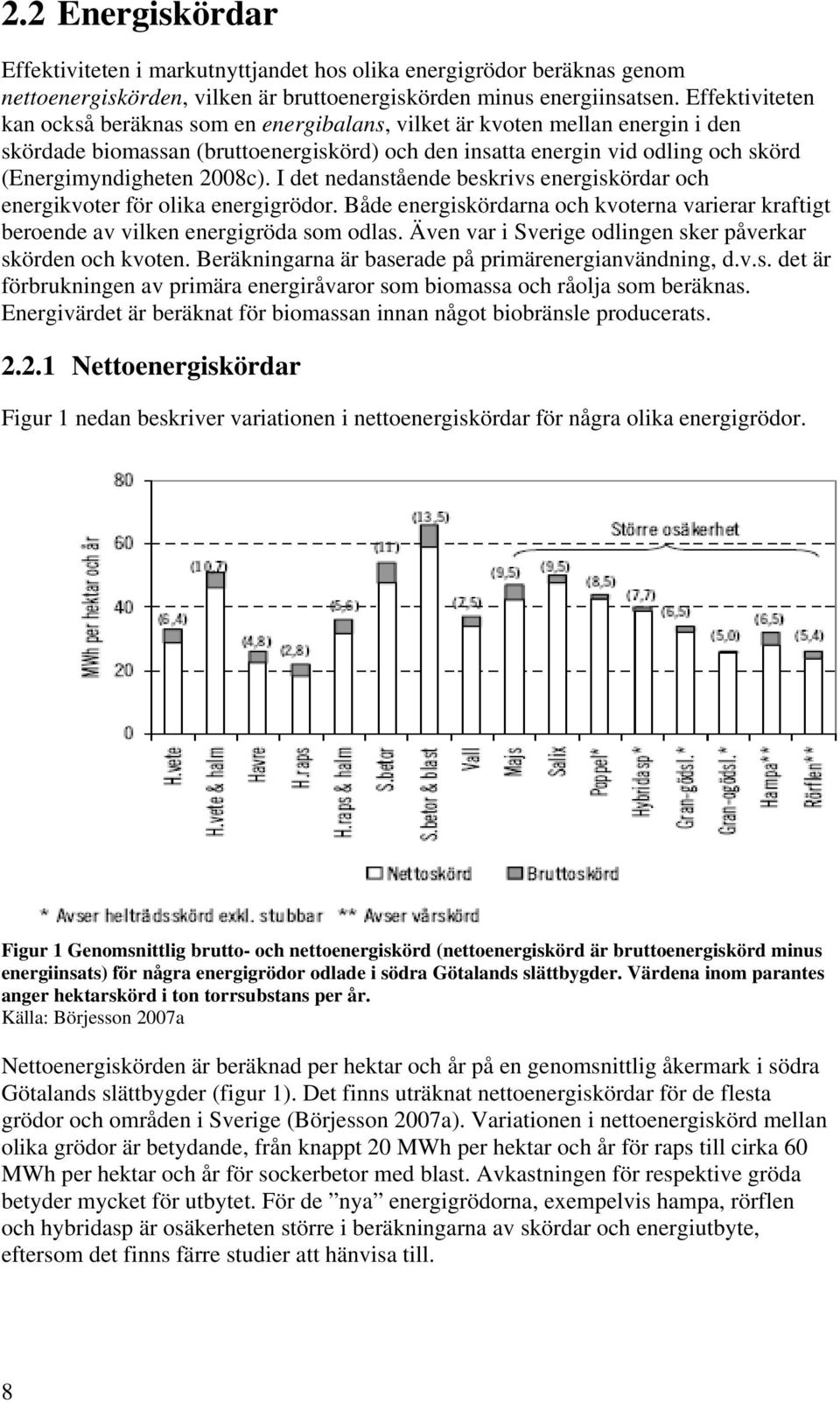 2008c). I det nedanstående beskrivs energiskördar och energikvoter för olika energigrödor. Både energiskördarna och kvoterna varierar kraftigt beroende av vilken energigröda som odlas.