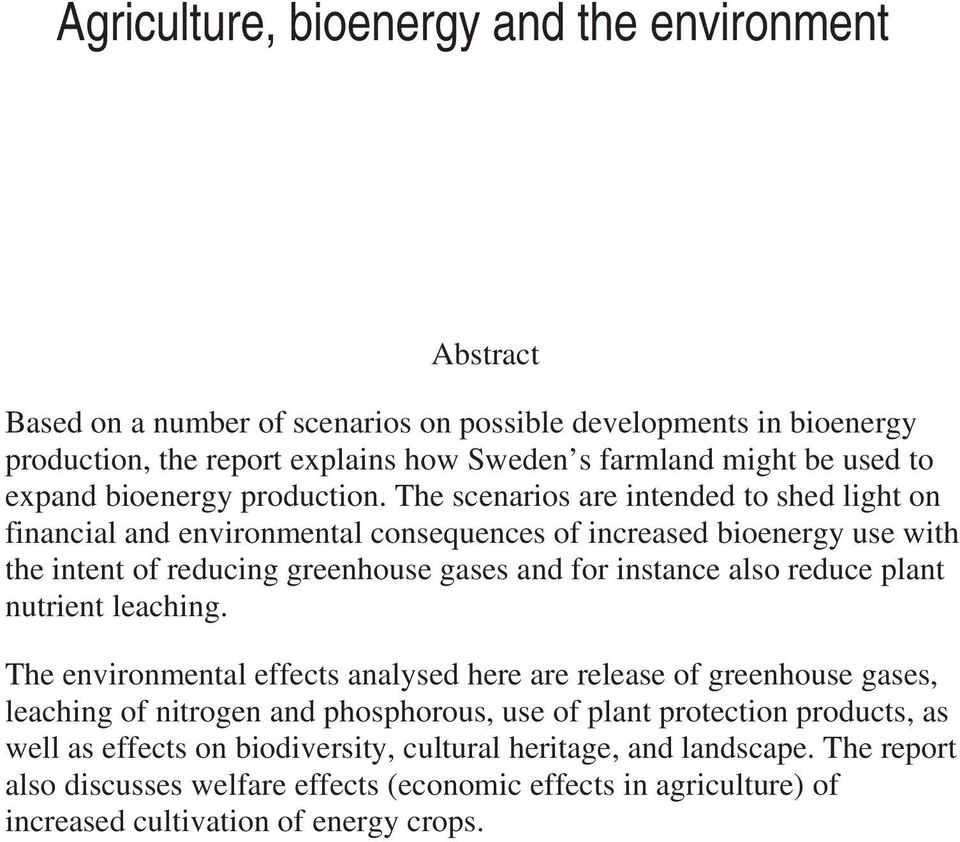 The scenarios are intended to shed light on financial and environmental consequences of increased bioenergy use with the intent of reducing greenhouse gases and for instance also reduce