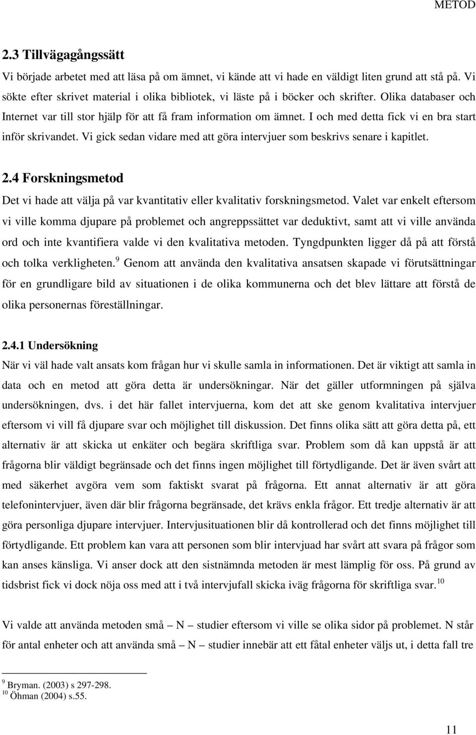 I och med detta fick vi en bra start inför skrivandet. Vi gick sedan vidare med att göra intervjuer som beskrivs senare i kapitlet. 2.