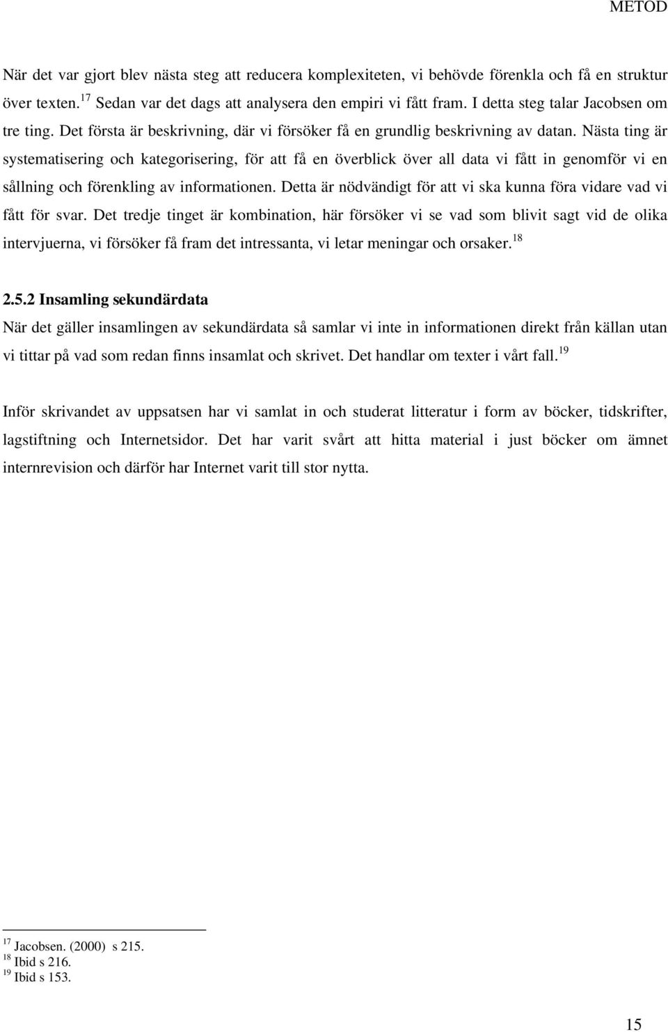 Nästa ting är systematisering och kategorisering, för att få en överblick över all data vi fått in genomför vi en sållning och förenkling av informationen.