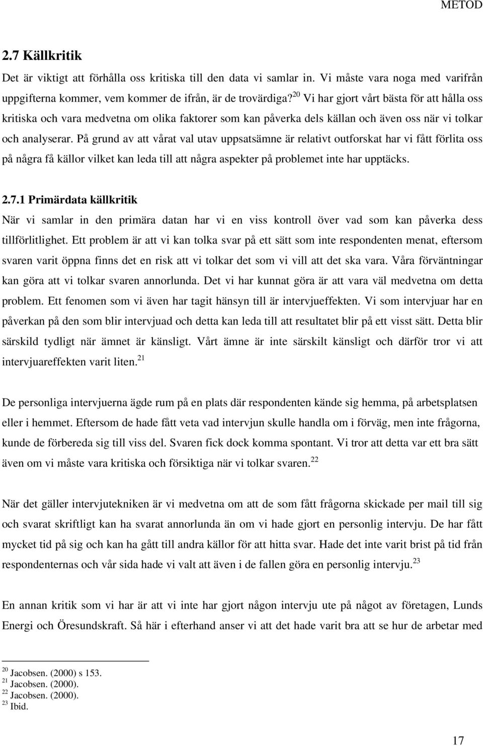 På grund av att vårat val utav uppsatsämne är relativt outforskat har vi fått förlita oss på några få källor vilket kan leda till att några aspekter på problemet inte har upptäcks. 2.7.