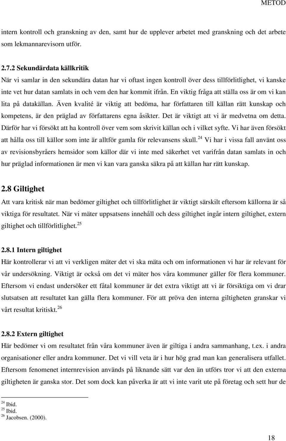 En viktig fråga att ställa oss är om vi kan lita på datakällan. Även kvalité är viktig att bedöma, har författaren till källan rätt kunskap och kompetens, är den präglad av författarens egna åsikter.