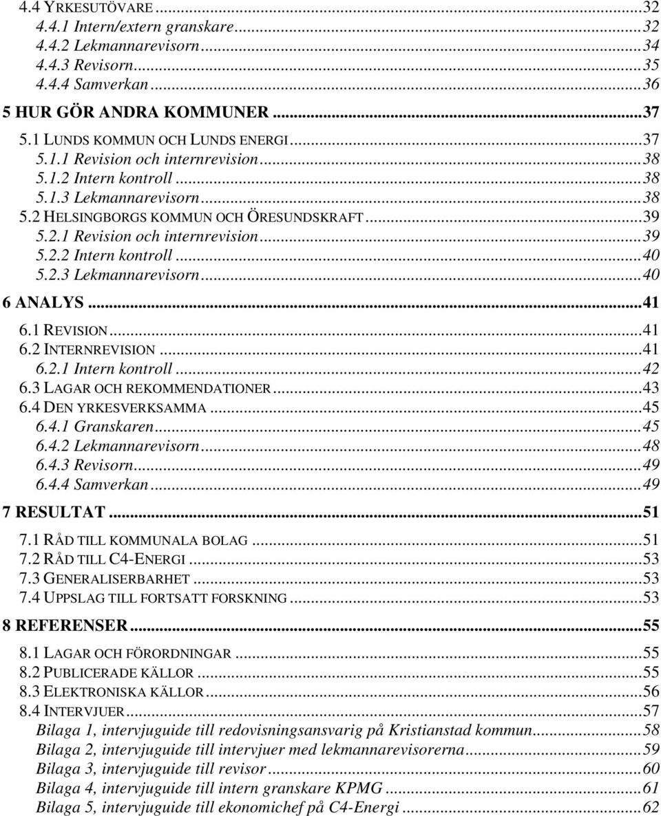 ..41 6.1 REVISION...41 6.2 INTERNREVISION...41 6.2.1 Intern kontroll...42 6.3 LAGAR OCH REKOMMENDATIONER...43 6.4 DEN YRKESVERKSAMMA...45 6.4.1 Granskaren...45 6.4.2 Lekmannarevisorn...48 6.4.3 Revisorn.