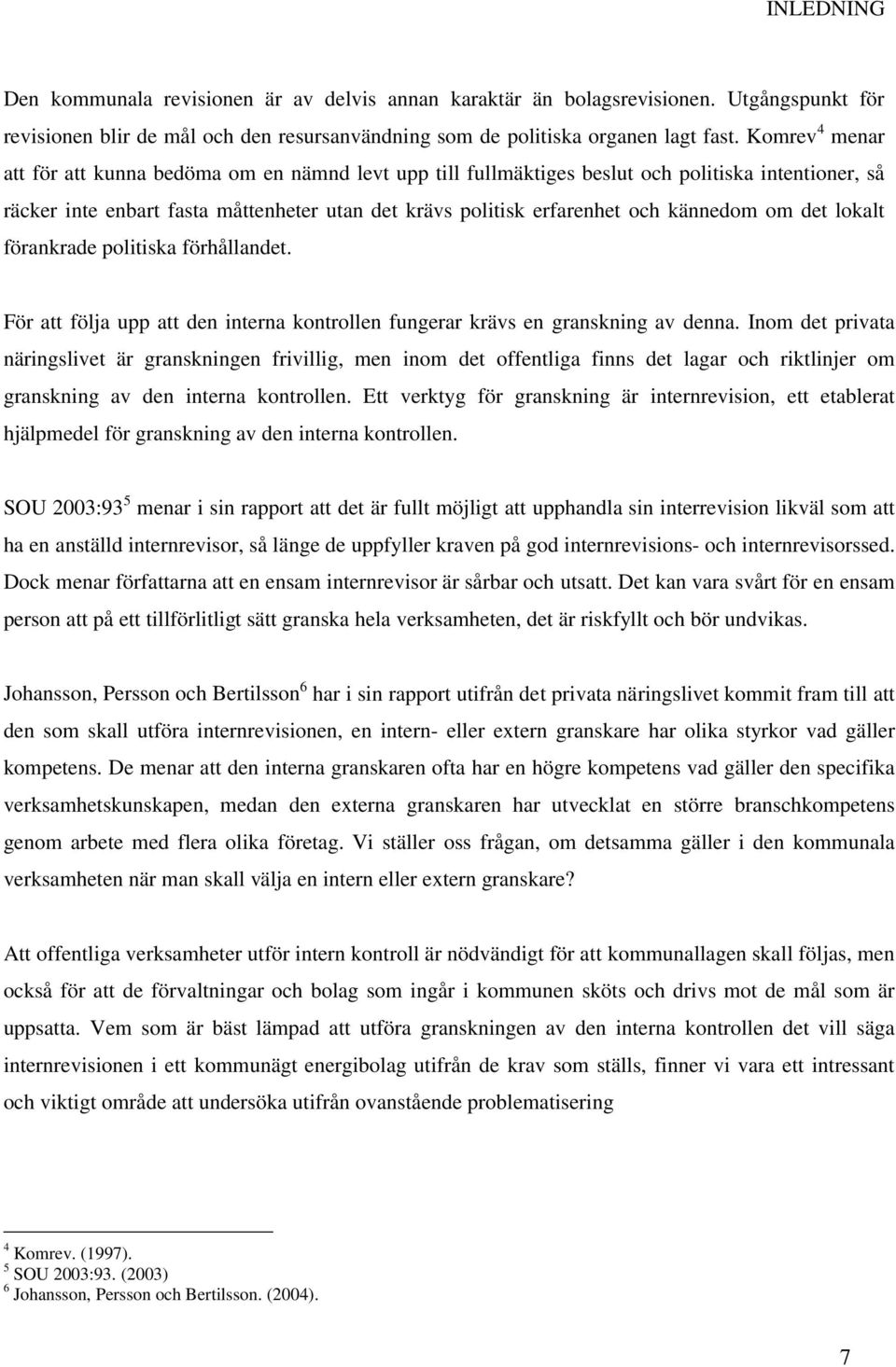 kännedom om det lokalt förankrade politiska förhållandet. För att följa upp att den interna kontrollen fungerar krävs en granskning av denna.