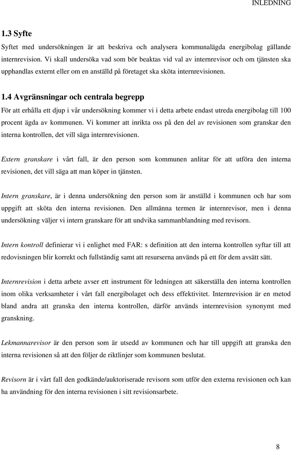 4 Avgränsningar och centrala begrepp För att erhålla ett djup i vår undersökning kommer vi i detta arbete endast utreda energibolag till 100 procent ägda av kommunen.