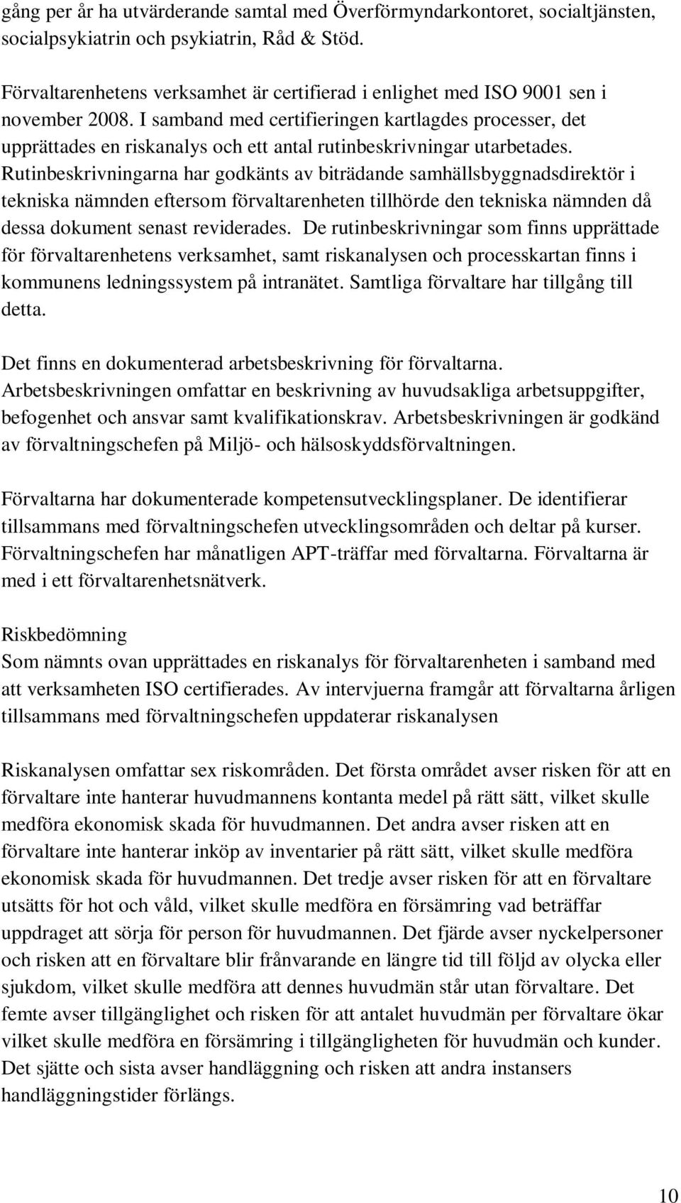 I samband med certifieringen kartlagdes processer, det upprättades en riskanalys och ett antal rutinbeskrivningar utarbetades.