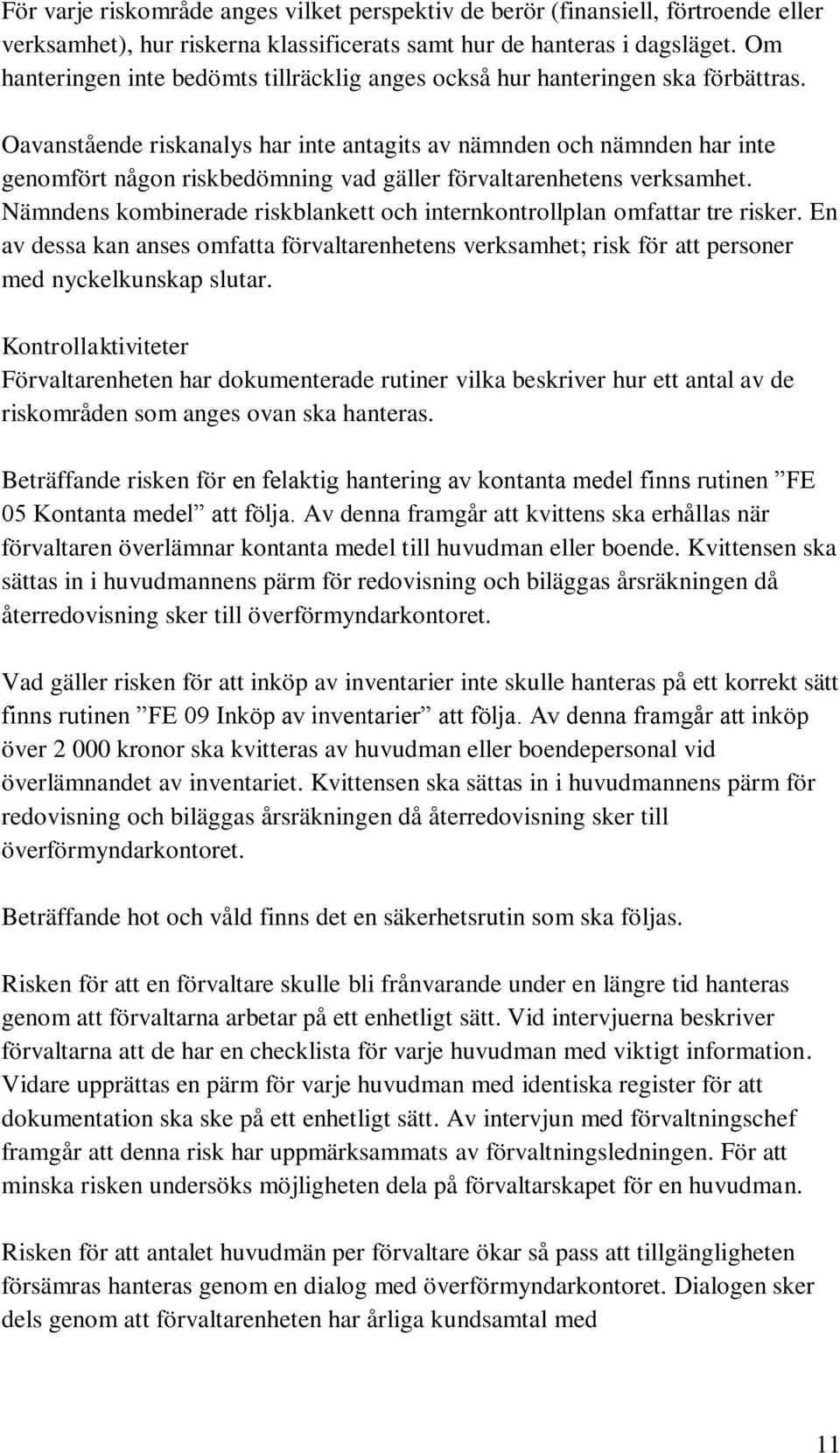 Oavanstående riskanalys har inte antagits av nämnden och nämnden har inte genomfört någon riskbedömning vad gäller förvaltarenhetens verksamhet.