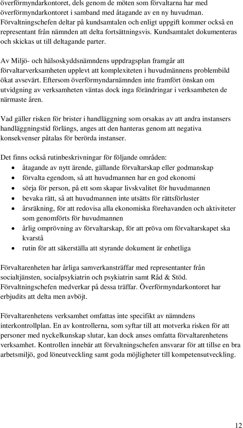 Av Miljö- och hälsoskyddsnämndens uppdragsplan framgår att förvaltarverksamheten upplevt att komplexiteten i huvudmännens problembild ökat avsevärt.