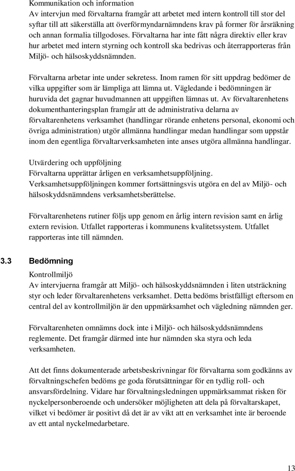 Förvaltarna arbetar inte under sekretess. Inom ramen för sitt uppdrag bedömer de vilka uppgifter som är lämpliga att lämna ut.