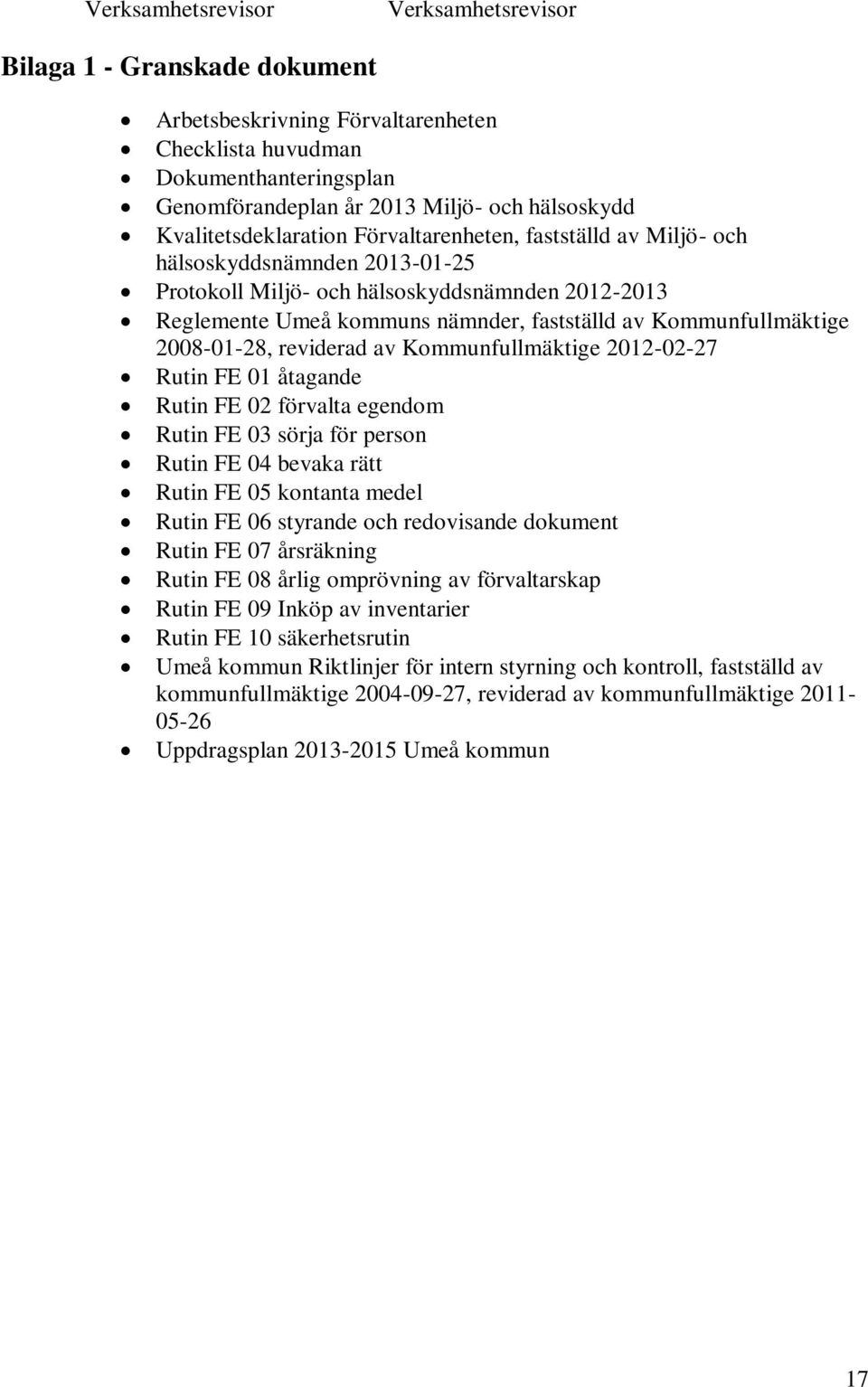 Kommunfullmäktige 2008-01-28, reviderad av Kommunfullmäktige 2012-02-27 Rutin FE 01 åtagande Rutin FE 02 förvalta egendom Rutin FE 03 sörja för person Rutin FE 04 bevaka rätt Rutin FE 05 kontanta