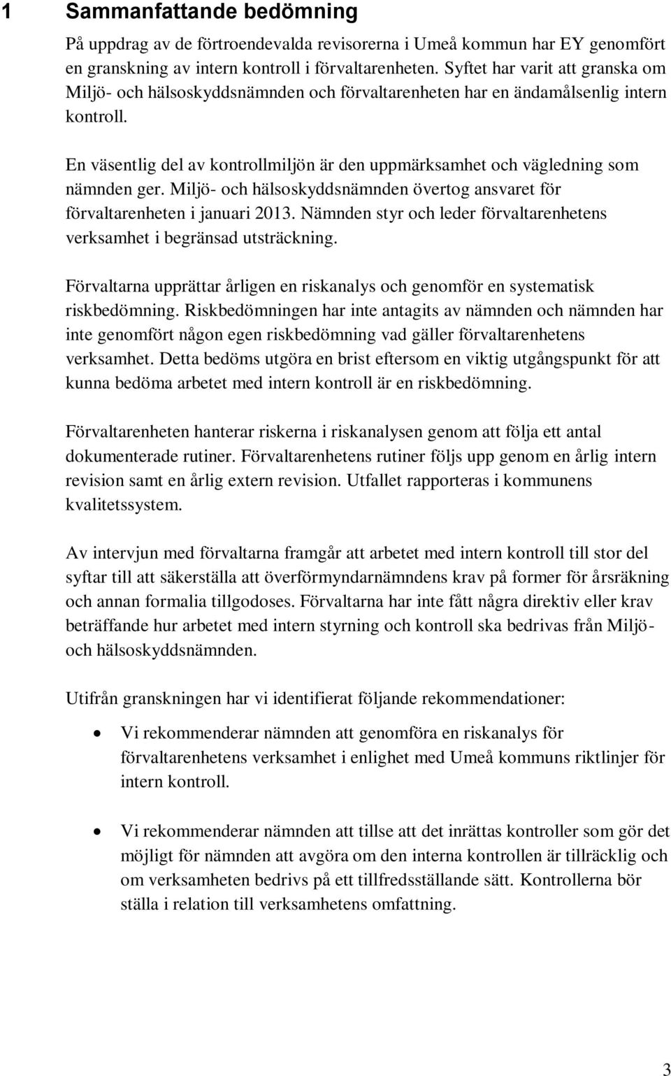 En väsentlig del av kontrollmiljön är den uppmärksamhet och vägledning som nämnden ger. Miljö- och hälsoskyddsnämnden övertog ansvaret för förvaltarenheten i januari 2013.