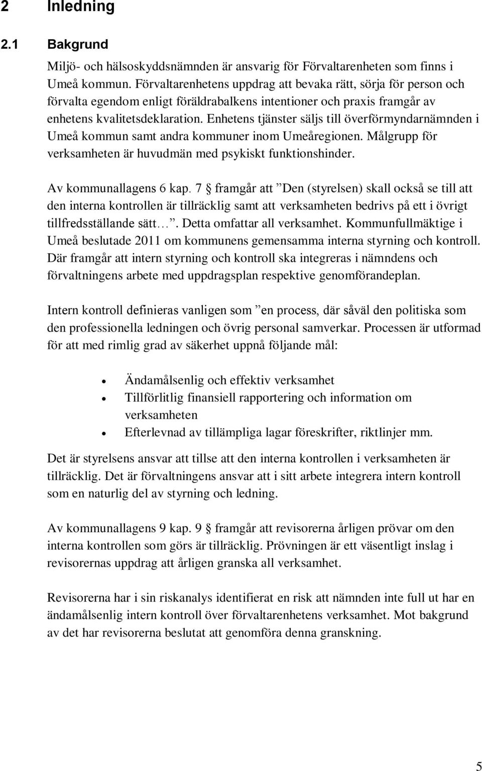 Enhetens tjänster säljs till överförmyndarnämnden i Umeå kommun samt andra kommuner inom Umeåregionen. Målgrupp för verksamheten är huvudmän med psykiskt funktionshinder. Av kommunallagens 6 kap.