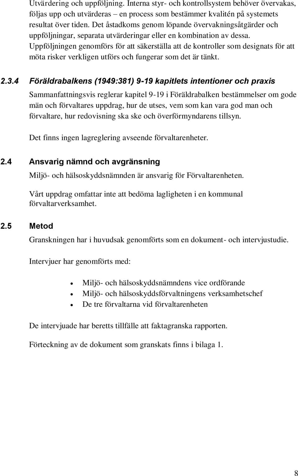 Uppföljningen genomförs för att säkerställa att de kontroller som designats för att möta risker verkligen utförs och fungerar som det är tänkt. 2.3.