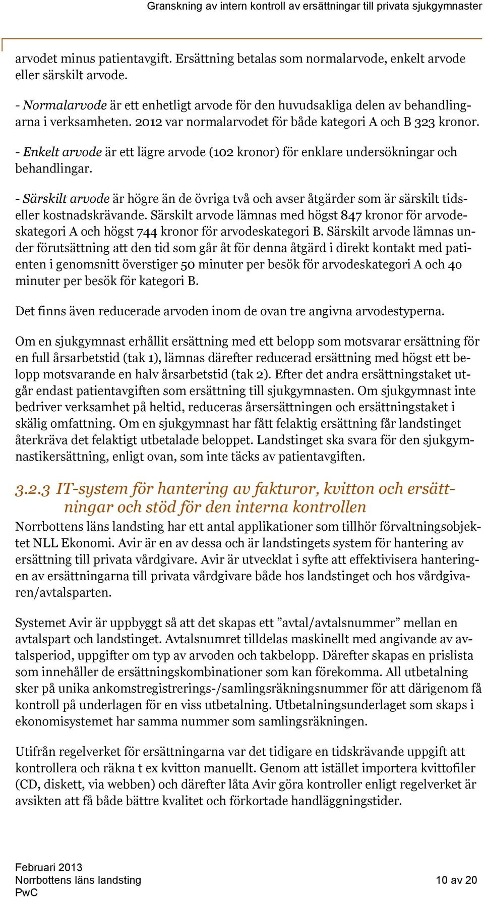 - Enkelt arvode är ett lägre arvode (102 kronor) för enklare undersökningar och behandlingar. - Särskilt arvode är högre än de övriga två och avser åtgärder som är särskilt tidseller kostnadskrävande.