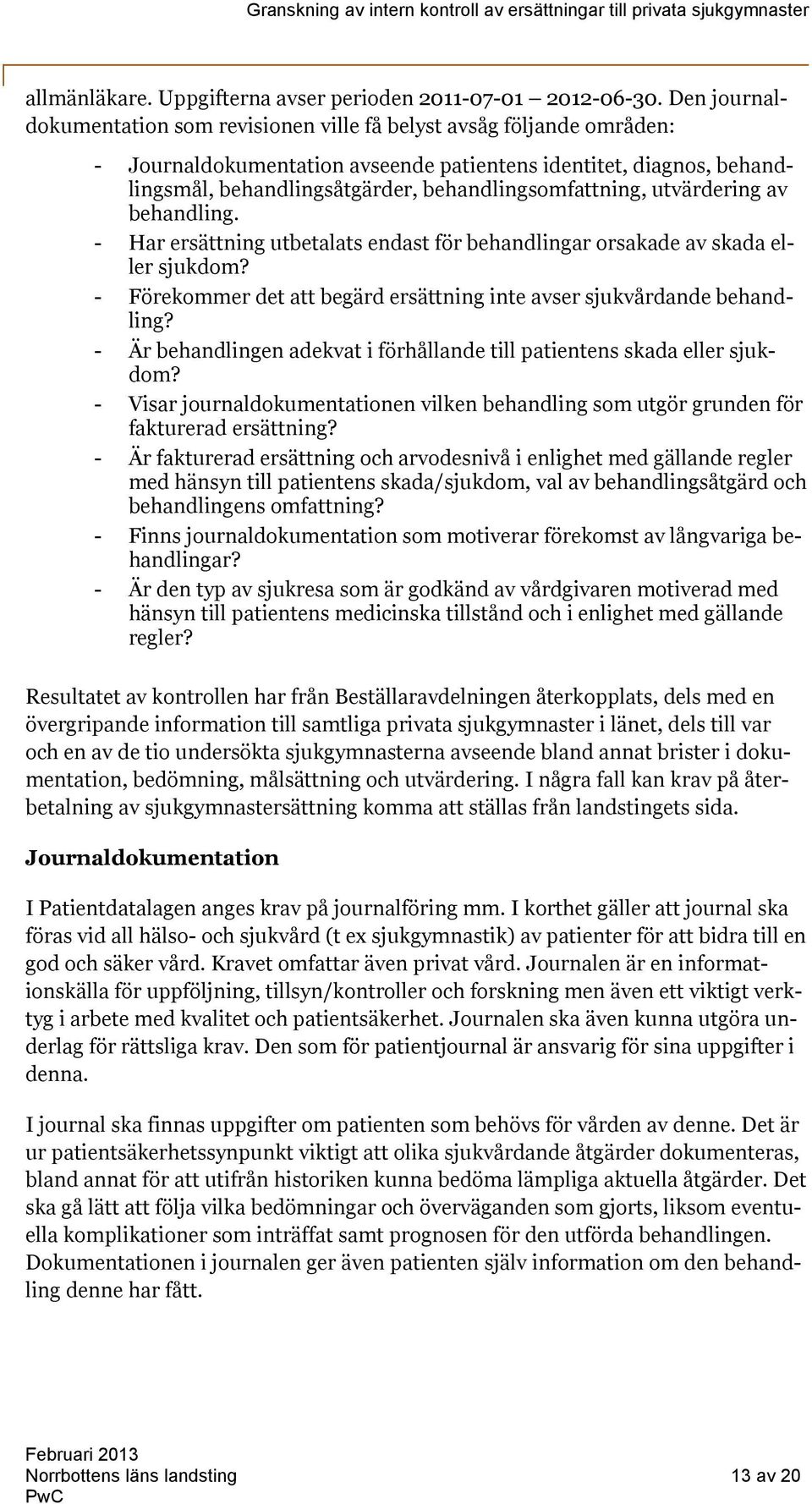 behandlingsomfattning, utvärdering av behandling. - Har ersättning utbetalats endast för behandlingar orsakade av skada eller sjukdom?