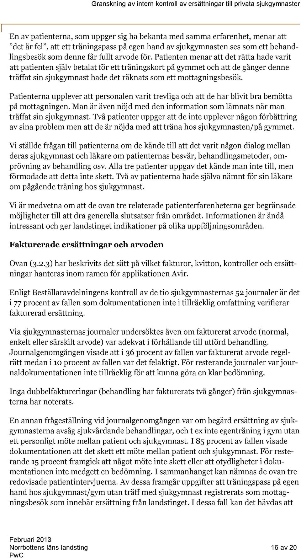 Patienterna upplever att personalen varit trevliga och att de har blivit bra bemötta på mottagningen. Man är även nöjd med den information som lämnats när man träffat sin sjukgymnast.