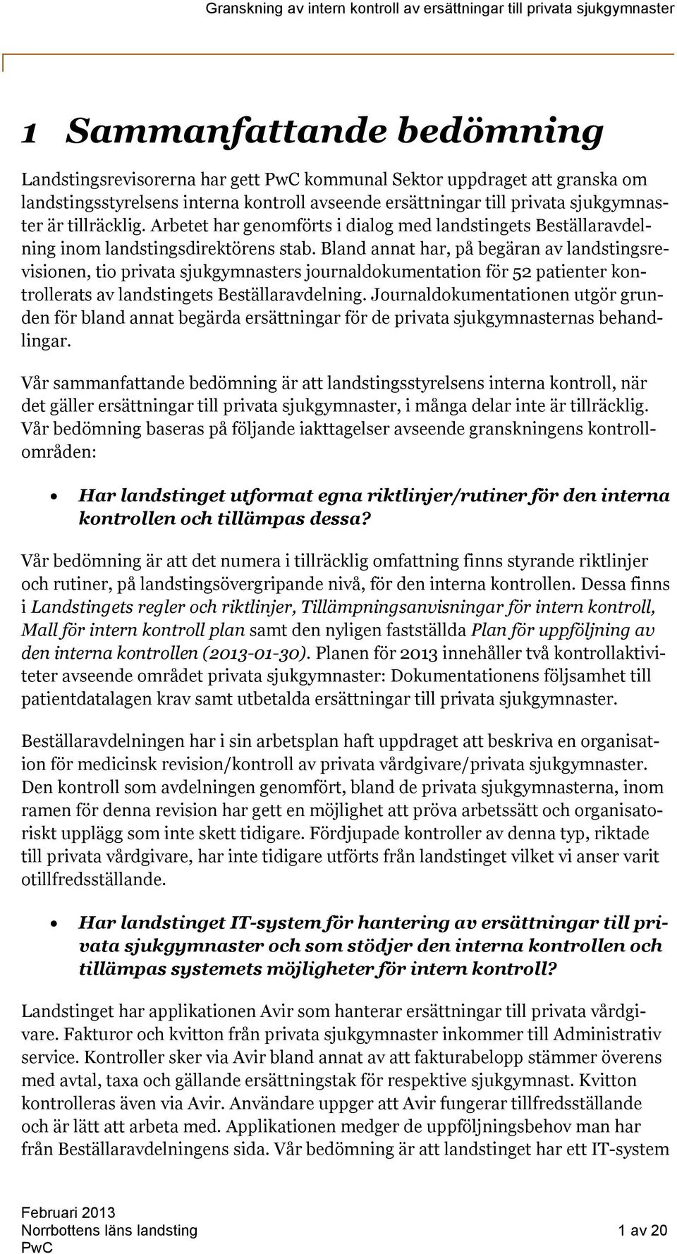 Bland annat har, på begäran av landstingsrevisionen, tio privata sjukgymnasters journaldokumentation för 52 patienter kontrollerats av landstingets Beställaravdelning.