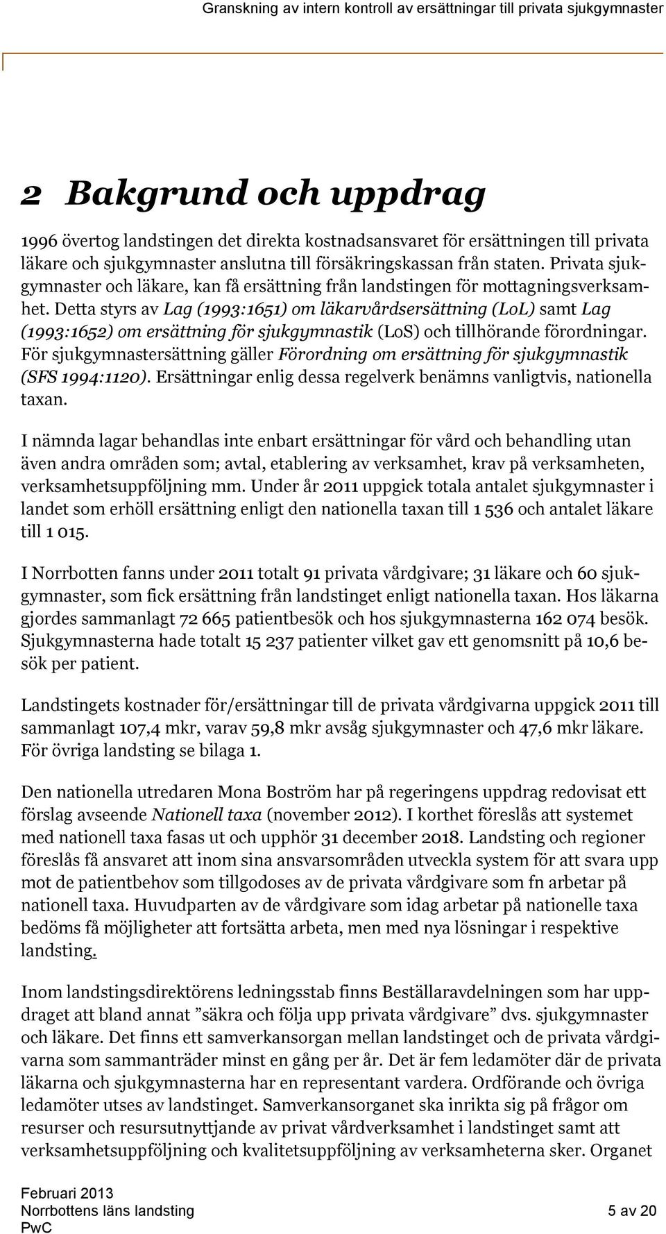 Detta styrs av Lag (1993:1651) om läkarvårdsersättning (LoL) samt Lag (1993:1652) om ersättning för sjukgymnastik (LoS) och tillhörande förordningar.