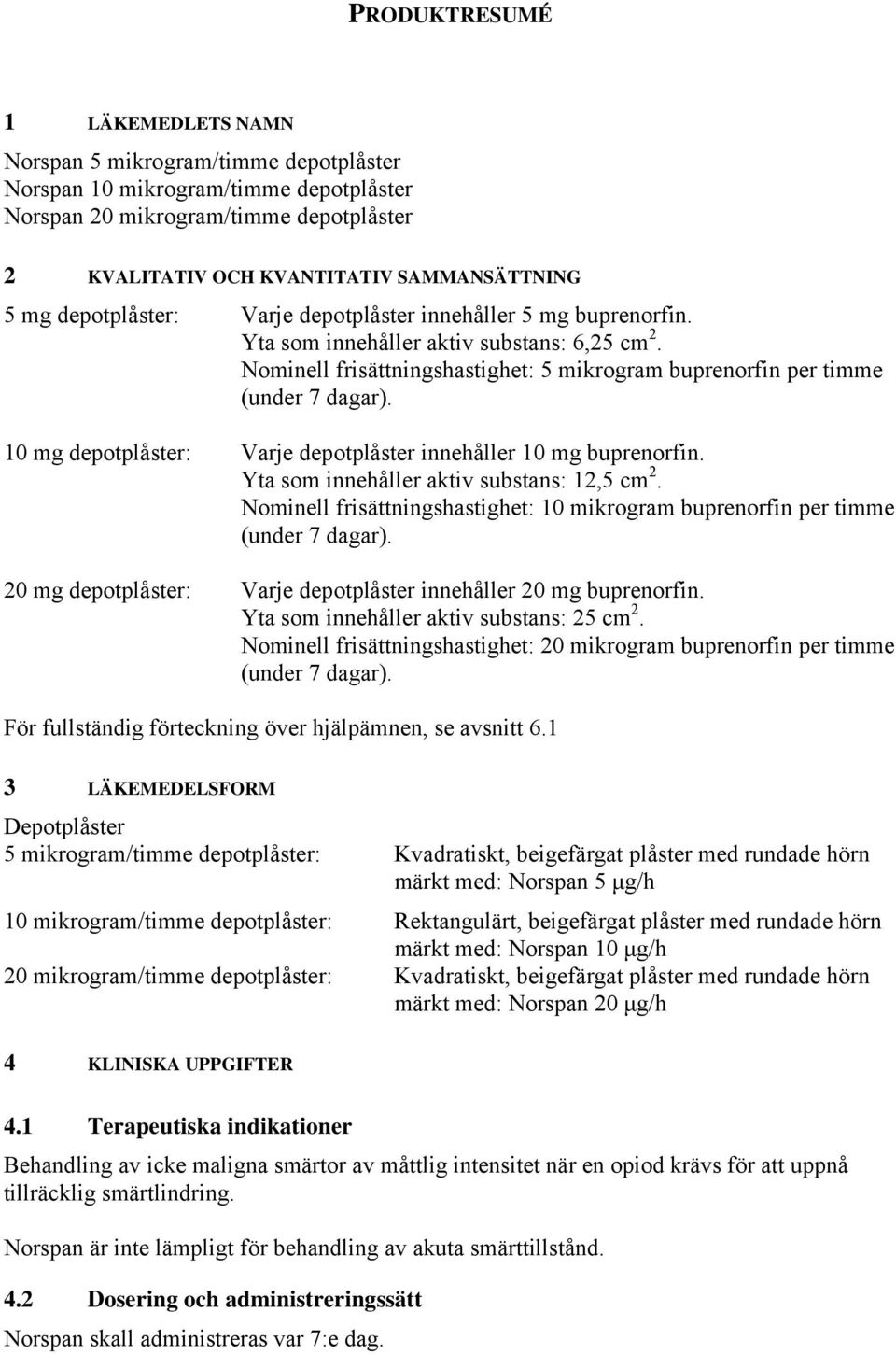 10 mg depotplåster: Varje depotplåster innehåller 10 mg buprenorfin. Yta som innehåller aktiv substans: 12,5 cm 2. Nominell frisättningshastighet: 10 mikrogram buprenorfin per timme (under 7 dagar).