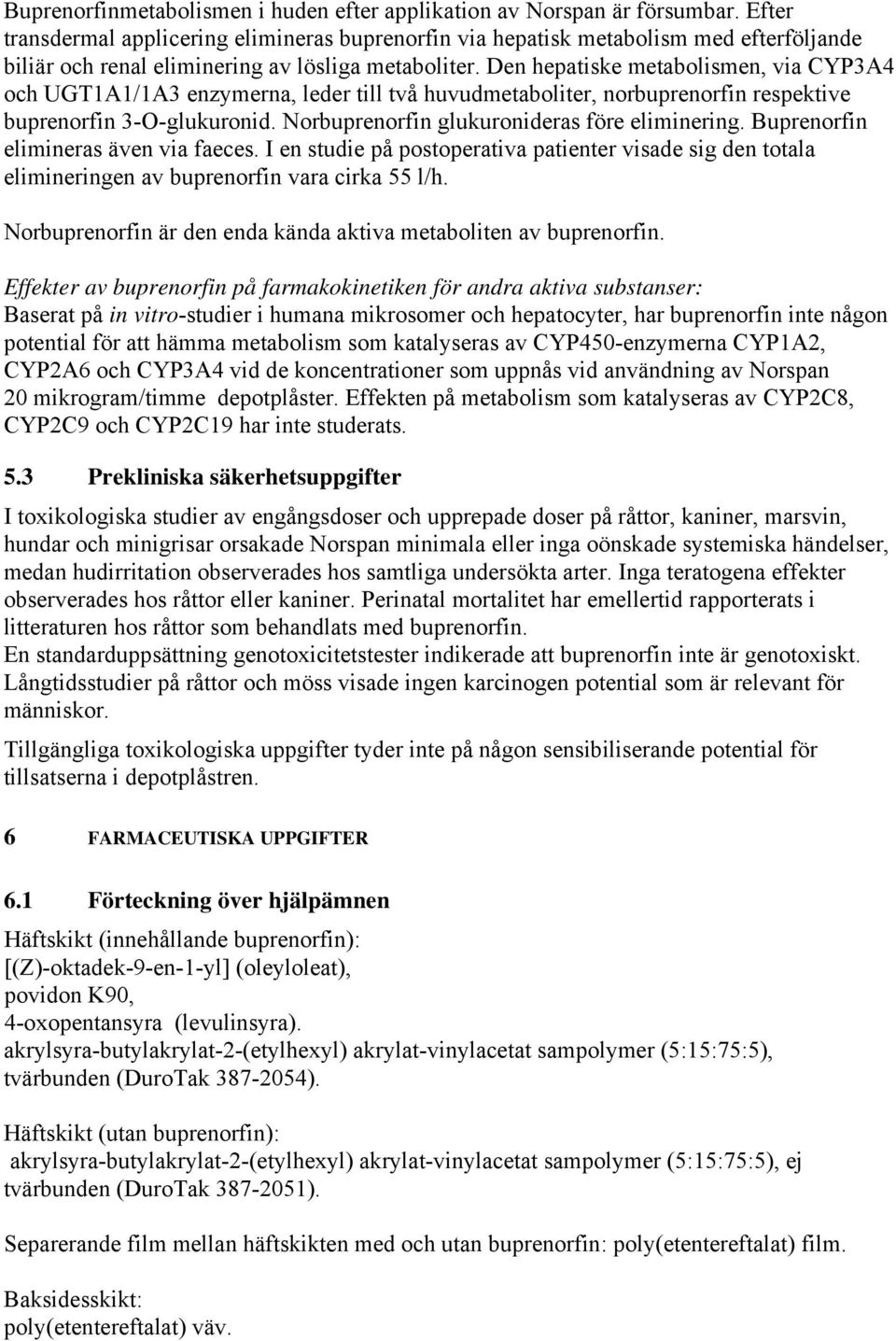 Den hepatiske metabolismen, via CYP3A4 och UGT1A1/1A3 enzymerna, leder till två huvudmetaboliter, norbuprenorfin respektive buprenorfin 3-O-glukuronid. Norbuprenorfin glukuronideras före eliminering.