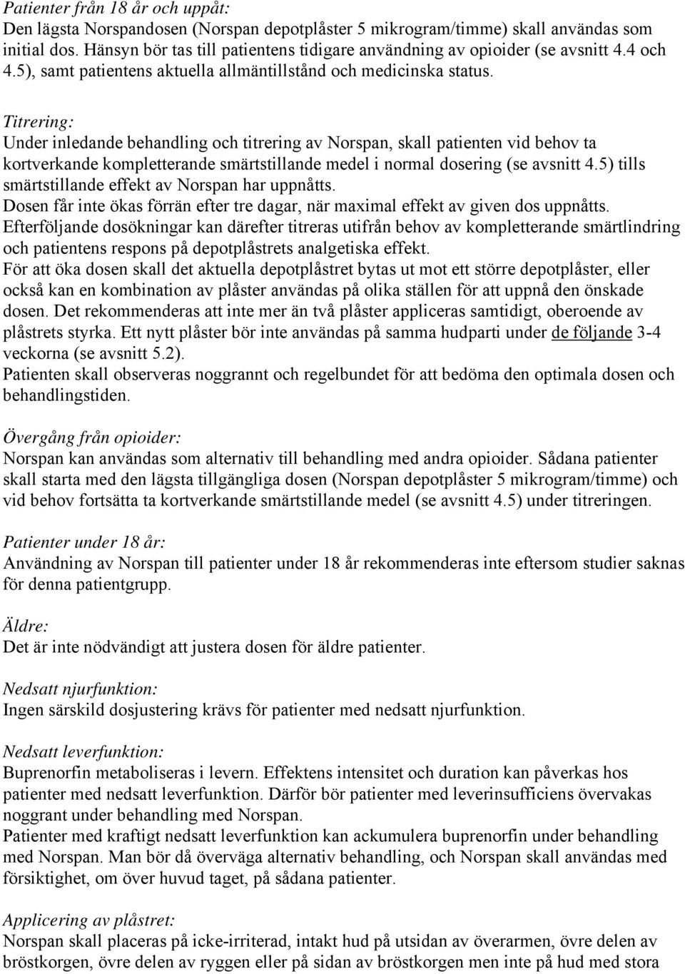 Titrering: Under inledande behandling och titrering av Norspan, skall patienten vid behov ta kortverkande kompletterande smärtstillande medel i normal dosering (se avsnitt 4.