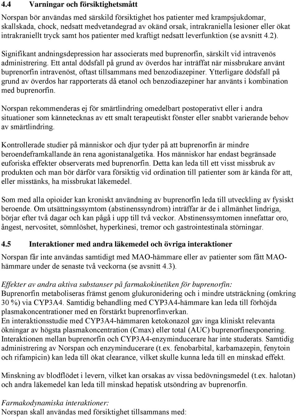 Signifikant andningsdepression har associerats med buprenorfin, särskilt vid intravenös administrering.