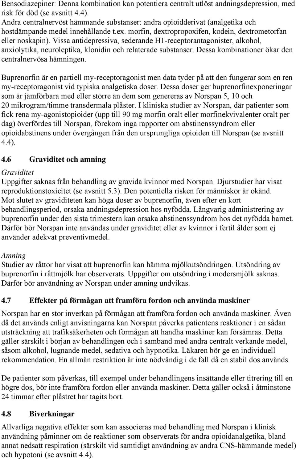 Vissa antidepressiva, sederande H1-receptorantagonister, alkohol, anxiolytika, neuroleptika, klonidin och relaterade substanser. Dessa kombinationer ökar den centralnervösa hämningen.