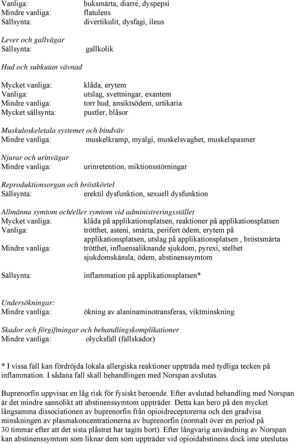 Reproduktionsorgan och bröstkörtel erektil dysfunktion, sexuell dysfunktion Allmänna symtom och/eller symtom vid administreringsstället Mycket vanliga: klåda på applikationsplatsen, reaktioner på