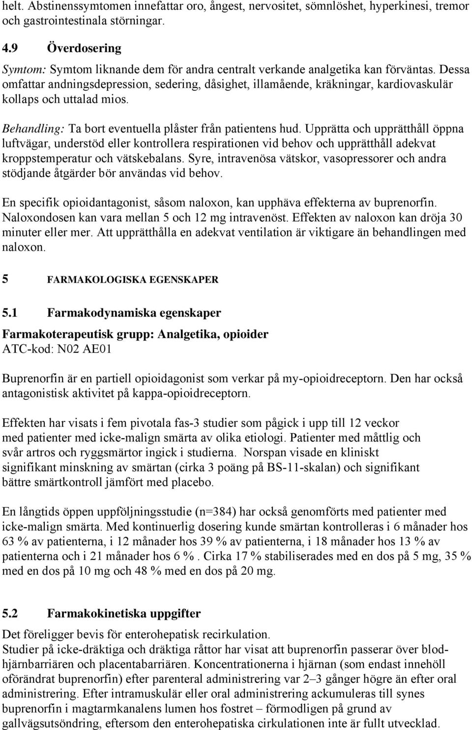 Dessa omfattar andningsdepression, sedering, dåsighet, illamående, kräkningar, kardiovaskulär kollaps och uttalad mios. Behandling: Ta bort eventuella plåster från patientens hud.