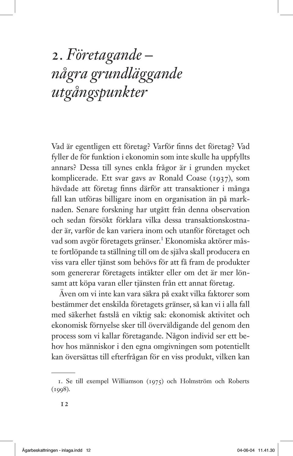 Ett svar gavs av Ronald Coase (1937), som hävdade att företag finns därför att transaktioner i många fall kan utföras billigare inom en organisation än på marknaden.