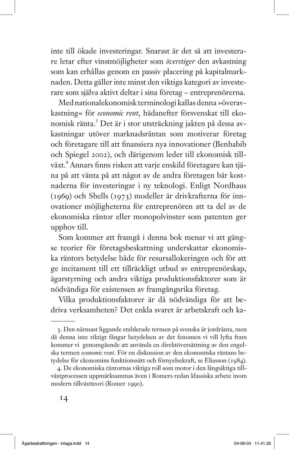 Med nationalekonomisk terminologi kallas denna»överavkastning«för economic rent, hädanefter försvenskat till ekonomisk ränta.