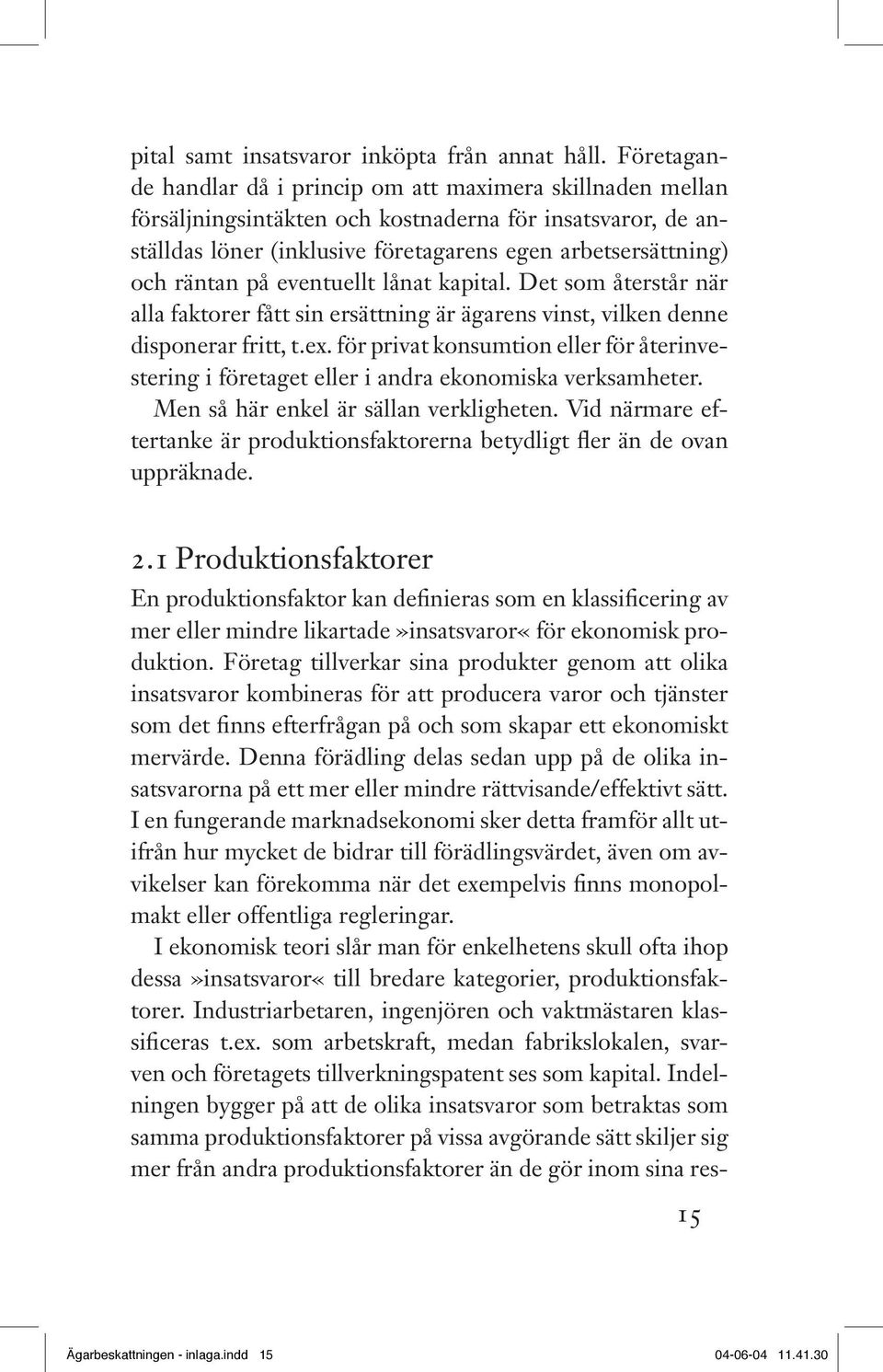på eventuellt lånat kapital. Det som återstår när alla faktorer fått sin ersättning är ägarens vinst, vilken denne disponerar fritt, t.ex.