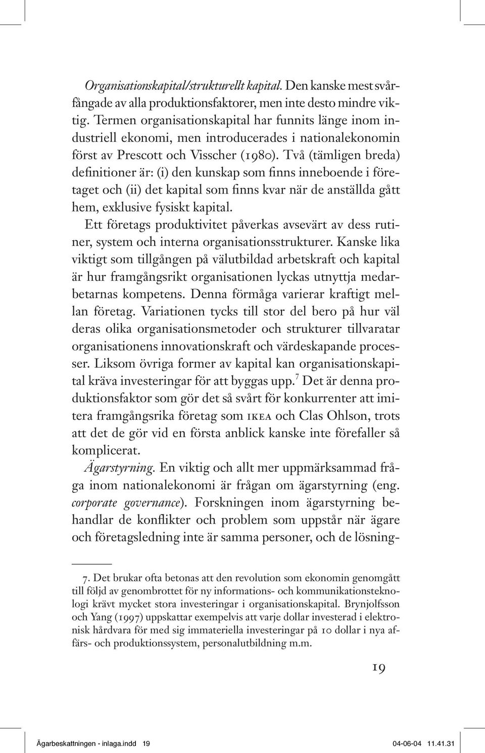 Två (tämligen breda) definitioner är: (i) den kunskap som finns inneboende i företaget och (ii) det kapital som finns kvar när de anställda gått hem, exklusive fysiskt kapital.