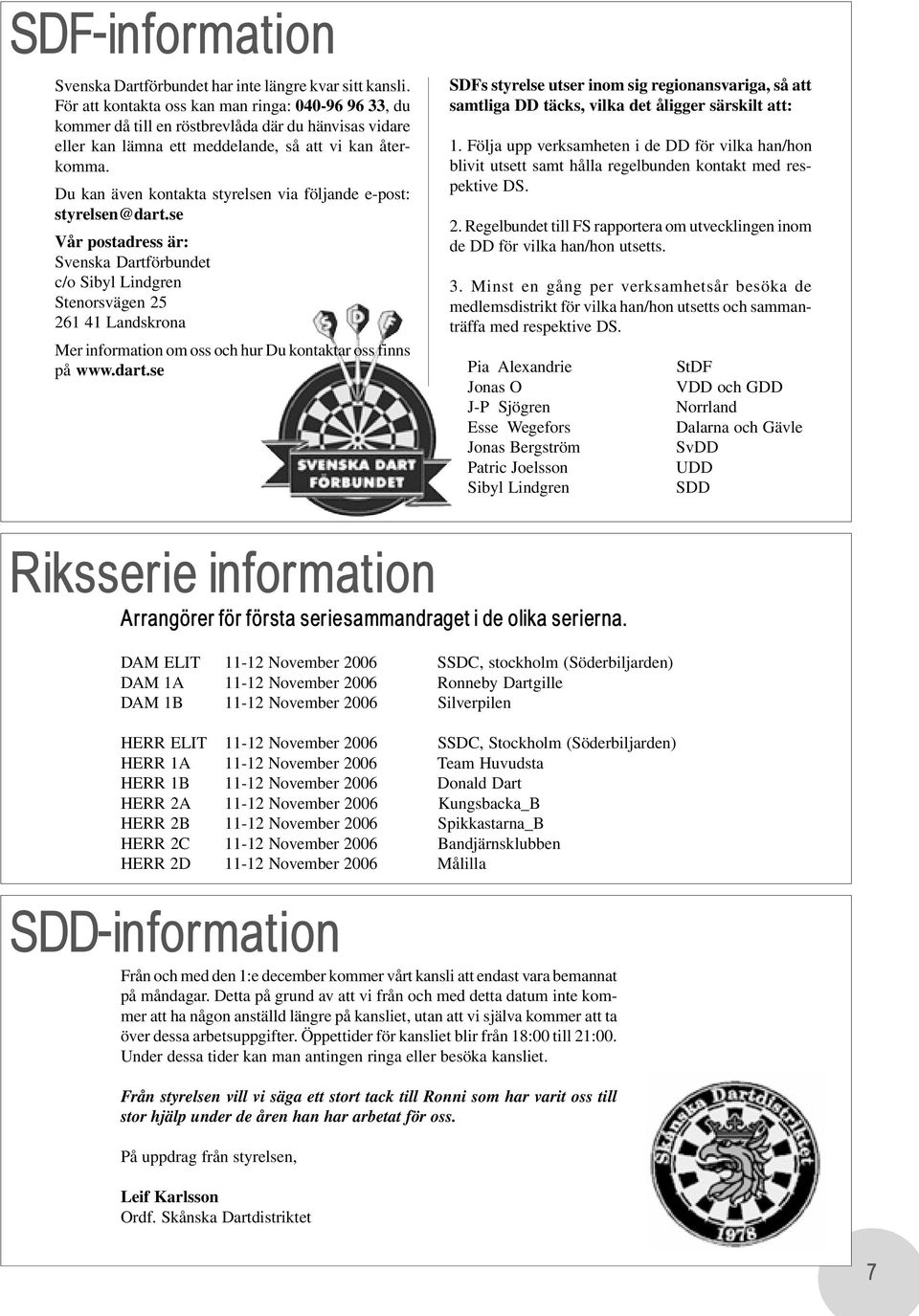 Du kan även kontakta styrelsen via följande e-post: styrelsen@dart.