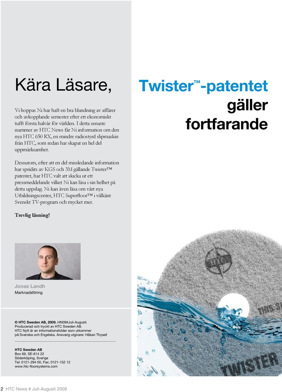 Twister -patentet gäller fortfarande Dessutom, efter att en del missledande information har spridits av KGS och 3M gällande Twister patentet, har HTC valt att skicka ut ett pressmeddelande vilket Ni