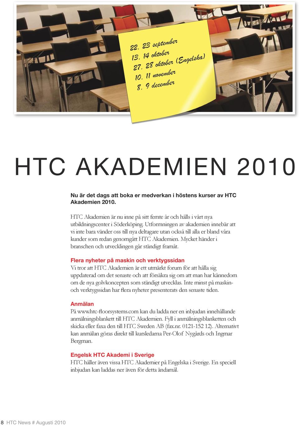 Utformningen av akademien innebär att vi inte bara vänder oss till nya deltagare utan också till alla er bland våra kunder som redan genomgått HTC Akademien.