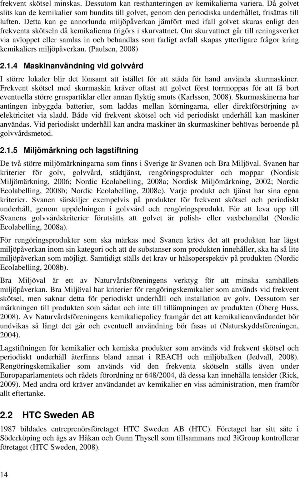 Om skurvattnet går till reningsverket via avloppet eller samlas in och behandlas som farligt avfall skapas ytterligare frågor kring kemikaliers miljöpåverkan. (Paulsen, 2008) 2.1.