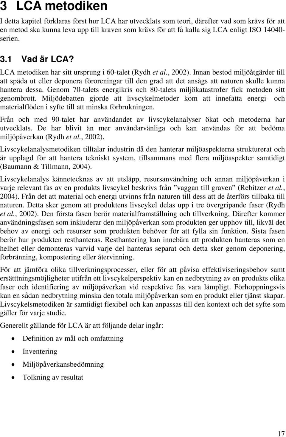 Innan bestod miljöåtgärder till att späda ut eller deponera föroreningar till den grad att det ansågs att naturen skulle kunna hantera dessa.