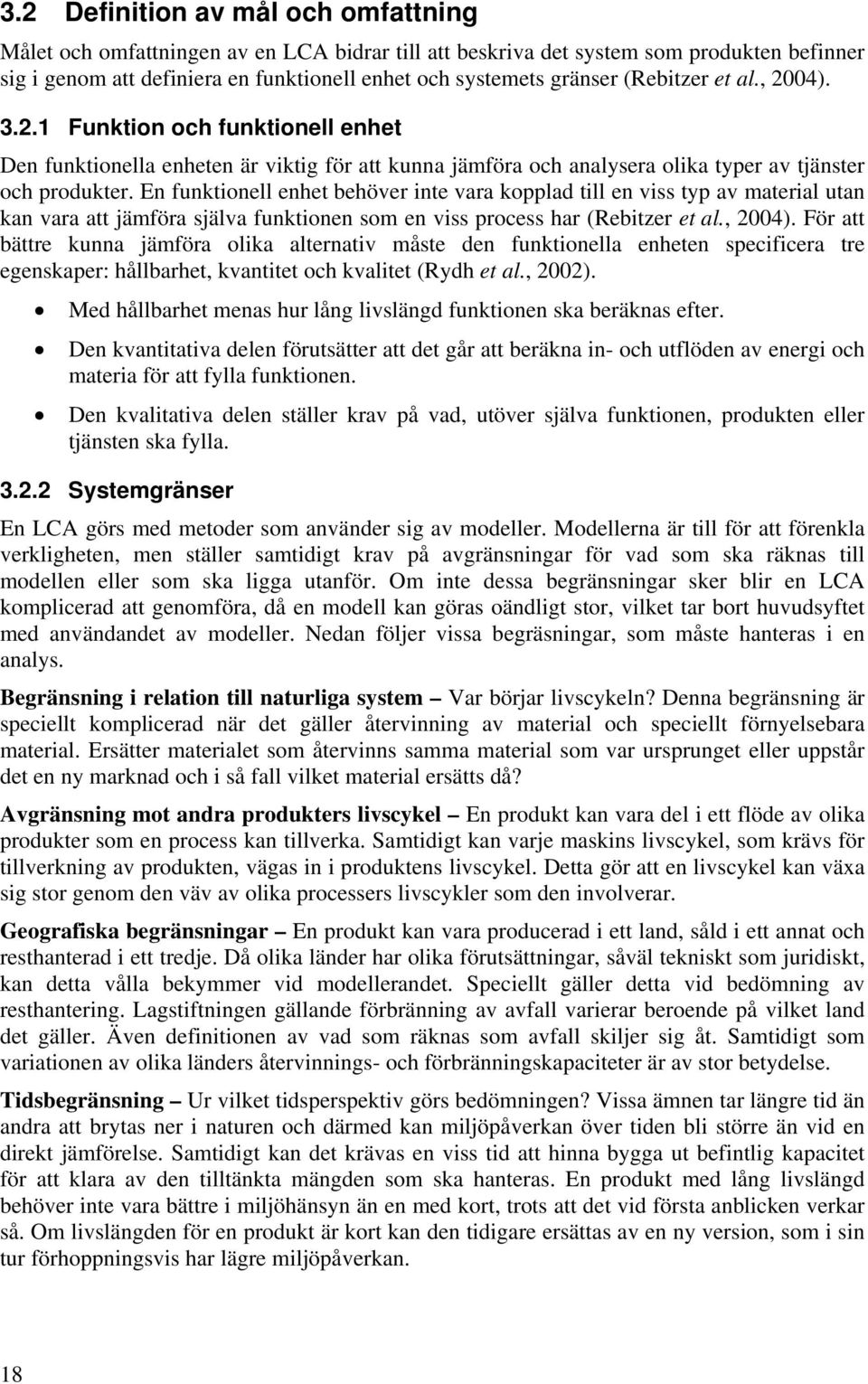 En funktionell enhet behöver inte vara kopplad till en viss typ av material utan kan vara att jämföra själva funktionen som en viss process har (Rebitzer et al., 2004).