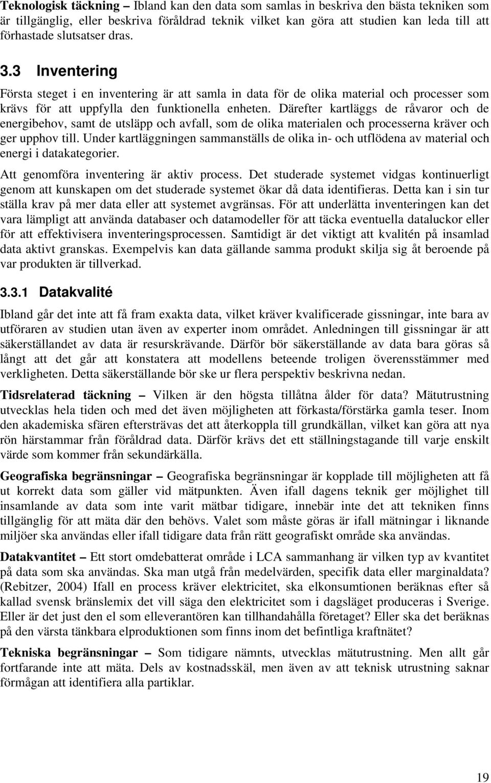 Därefter kartläggs de råvaror och de energibehov, samt de utsläpp och avfall, som de olika materialen och processerna kräver och ger upphov till.