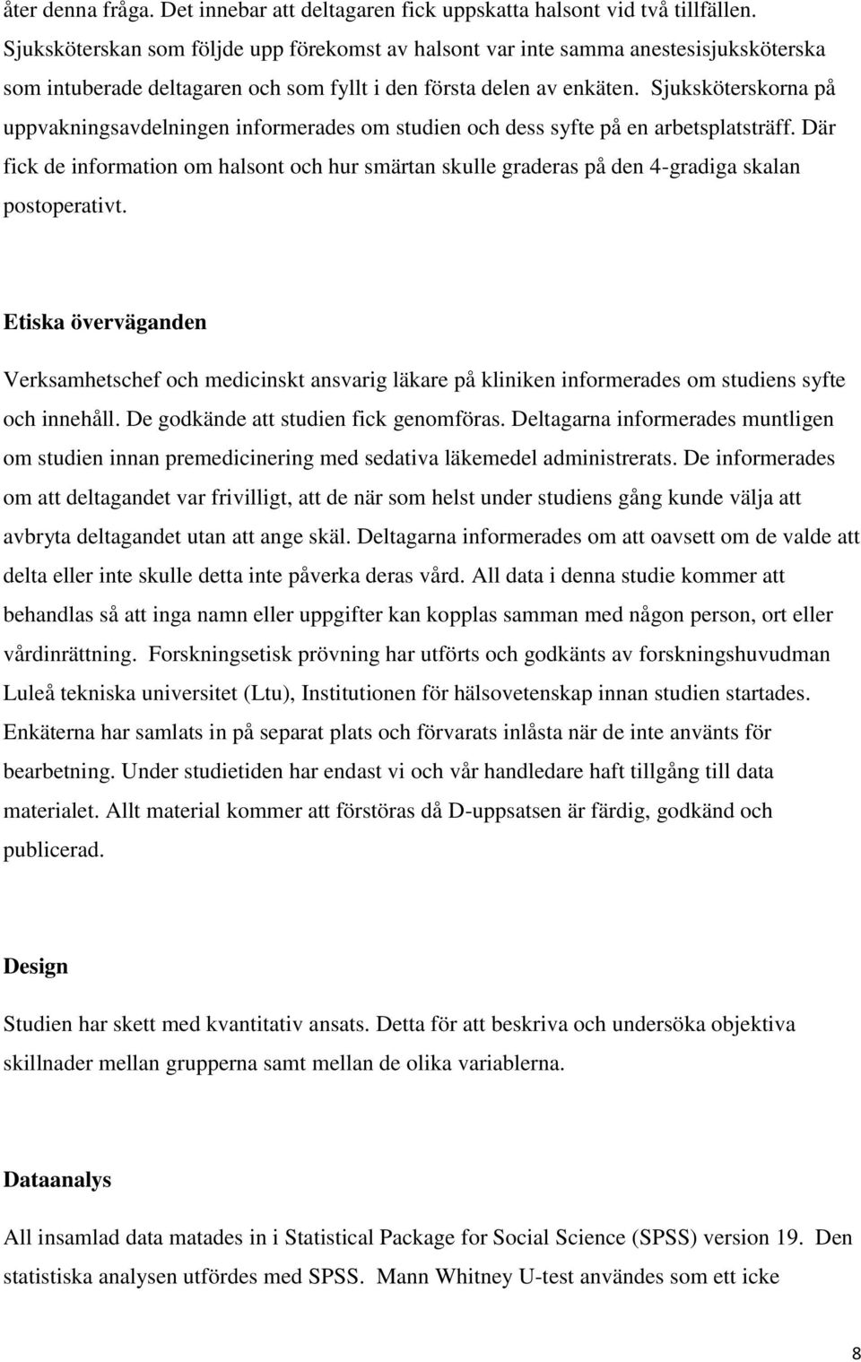 Sjuksköterskorna på uppvakningsavdelningen informerades om studien och dess syfte på en arbetsplatsträff.