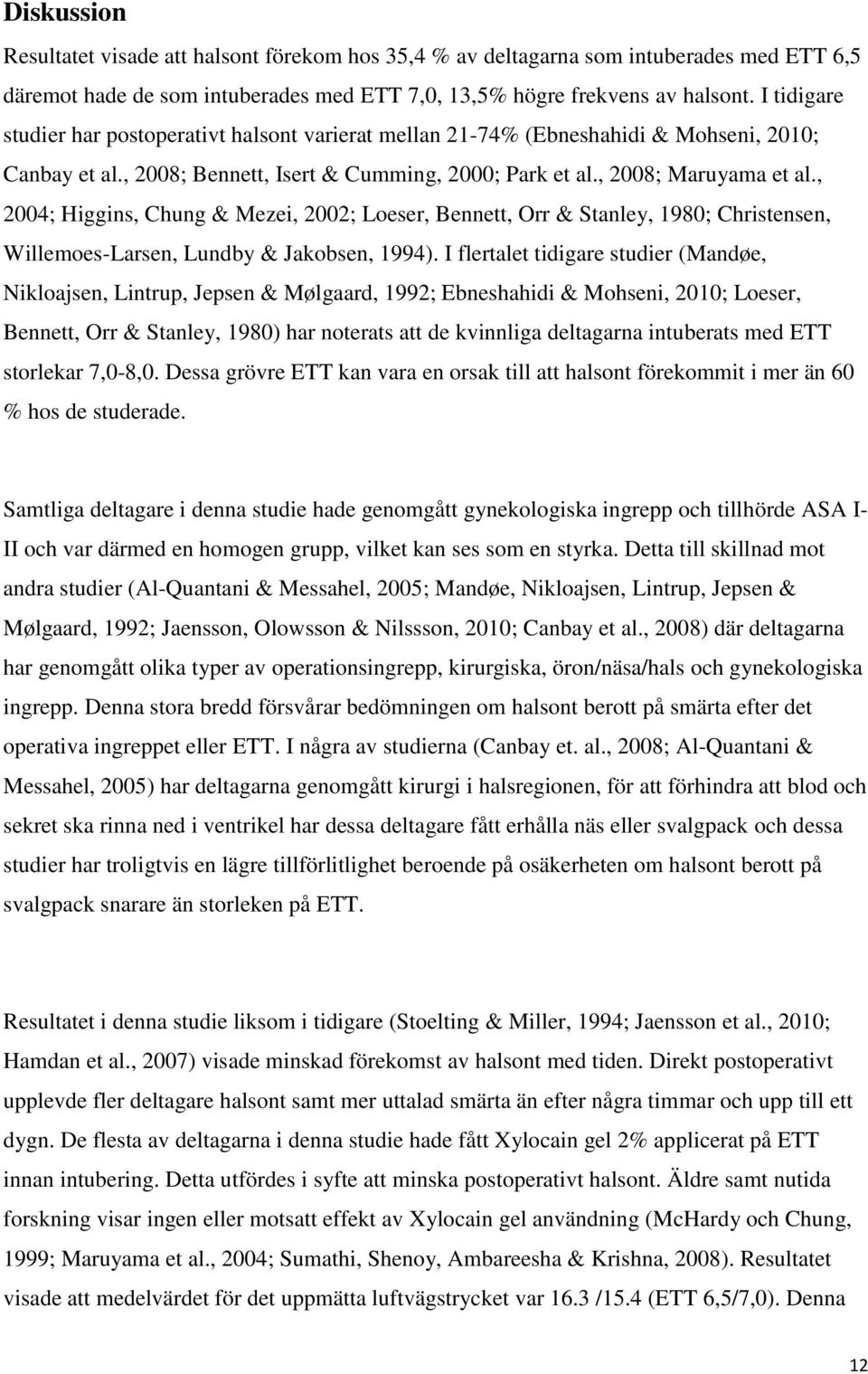 , 2004; Higgins, Chung & Mezei, 2002; Loeser, Bennett, Orr & Stanley, 1980; Christensen, Willemoes-Larsen, Lundby & Jakobsen, 1994).